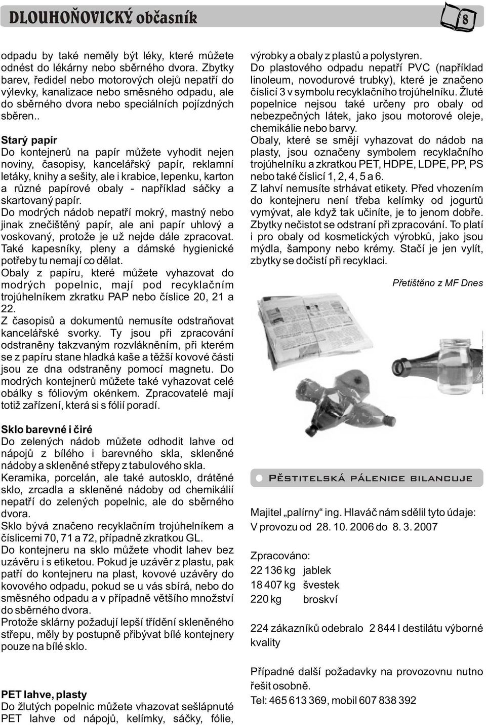 . Starý papír Do kontejnerù na papír mùžete vyhodit nejen noviny, èasopisy, kanceláøský papír, reklamní letáky, knihy a sešity, ale i krabice, lepenku, karton a rùzné papírové obaly - napøíklad sáèky