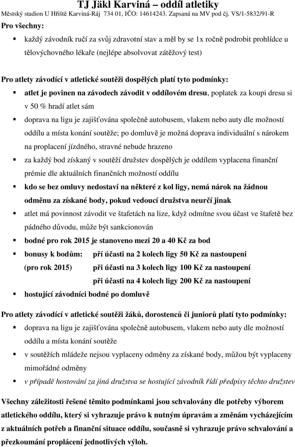 auty dle možností oddílu a místa konání soutěže; po domluvě je možná doprava individuální s nárokem na proplacení jízdného, stravné nebude hrazeno za každý bod získaný v soutěží družstev dospělých je