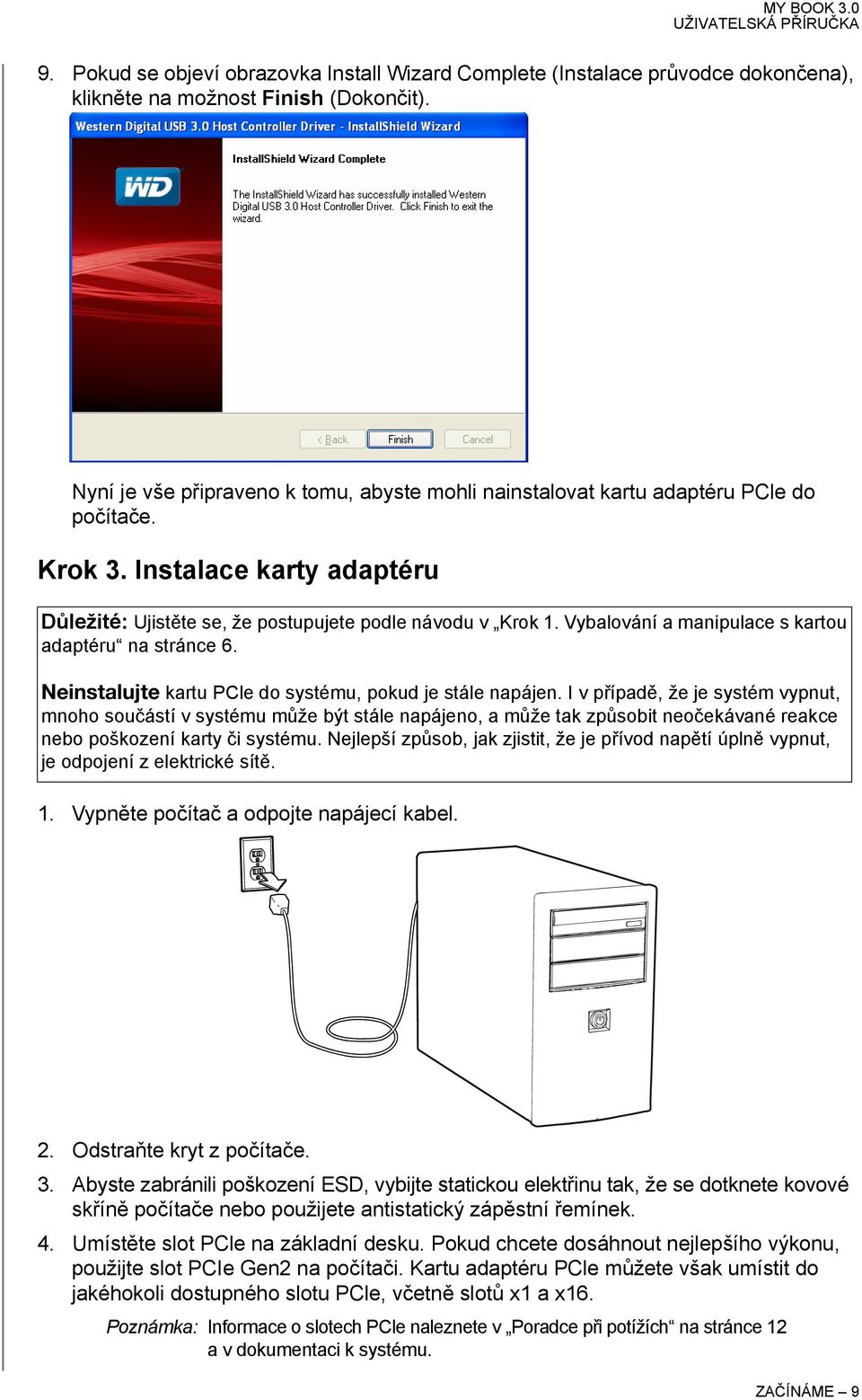 Vybalování a manipulace s kartou adaptéru na stránce 6. Neinstalujte kartu PCle do systému, pokud je stále napájen.