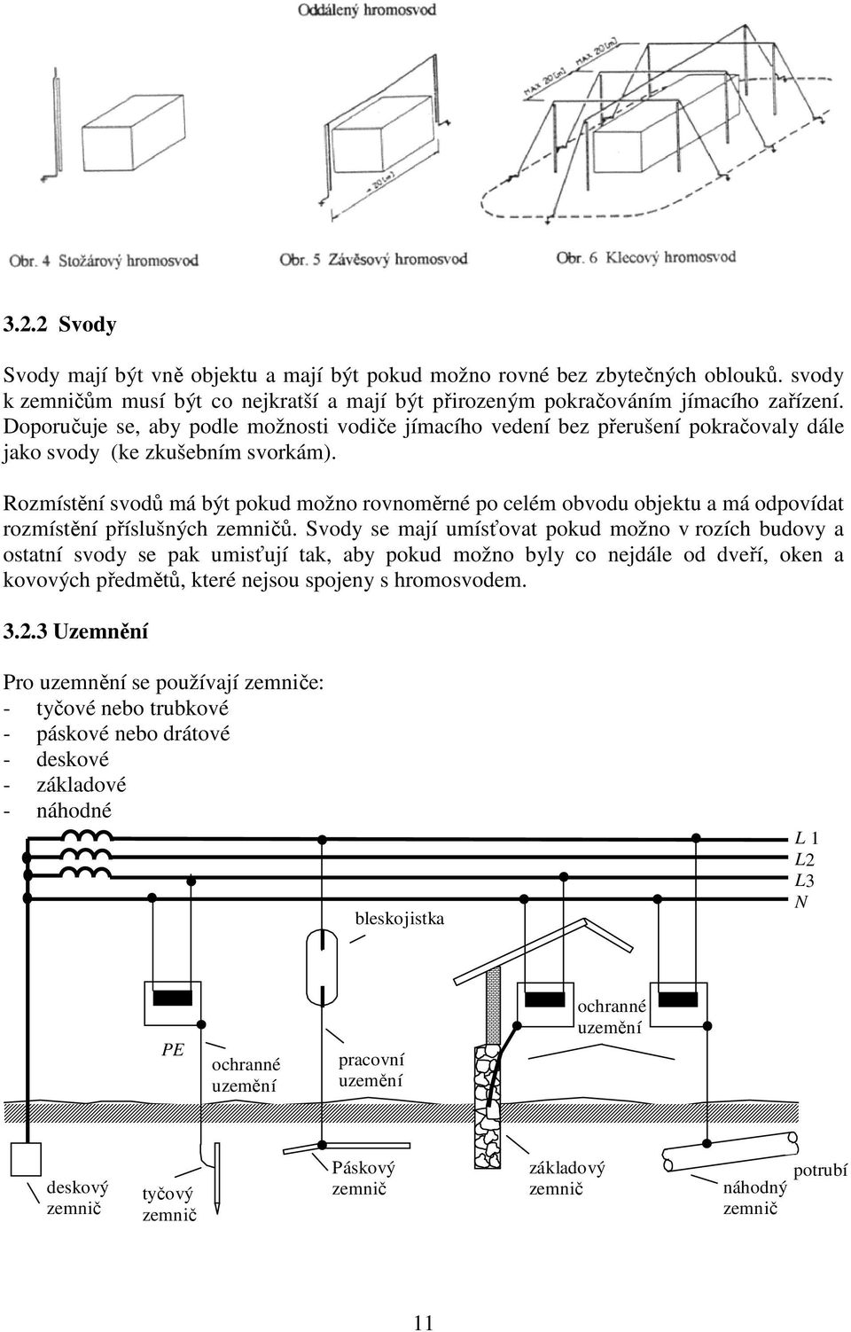 Rozmístění svodů má být pokud možno rovnoměrné po celém obvodu objektu a má odpovídat rozmístění příslušných zemničů.