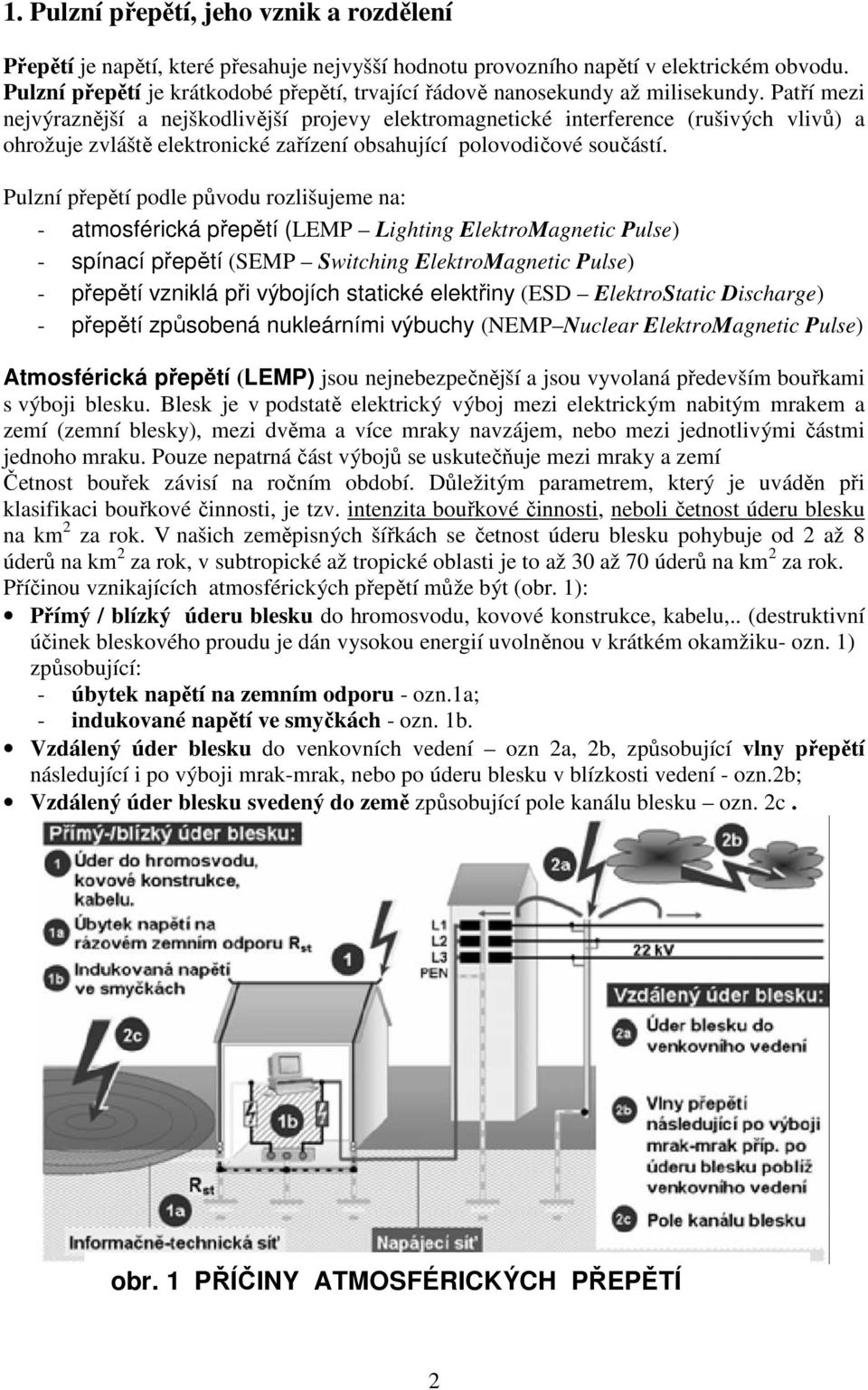 Patří mezi nejvýraznější a nejškodlivější projevy elektromagnetické interference (rušivých vlivů) a ohrožuje zvláště elektronické zařízení obsahující polovodičové součástí.