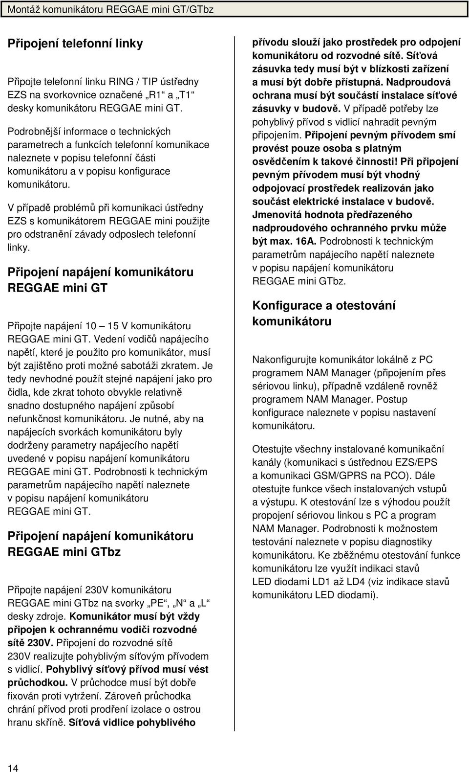V případě problémů při komunikaci ústředny EZS s komunikátorem REGGAE mini použijte pro odstranění závady odposlech telefonní linky.