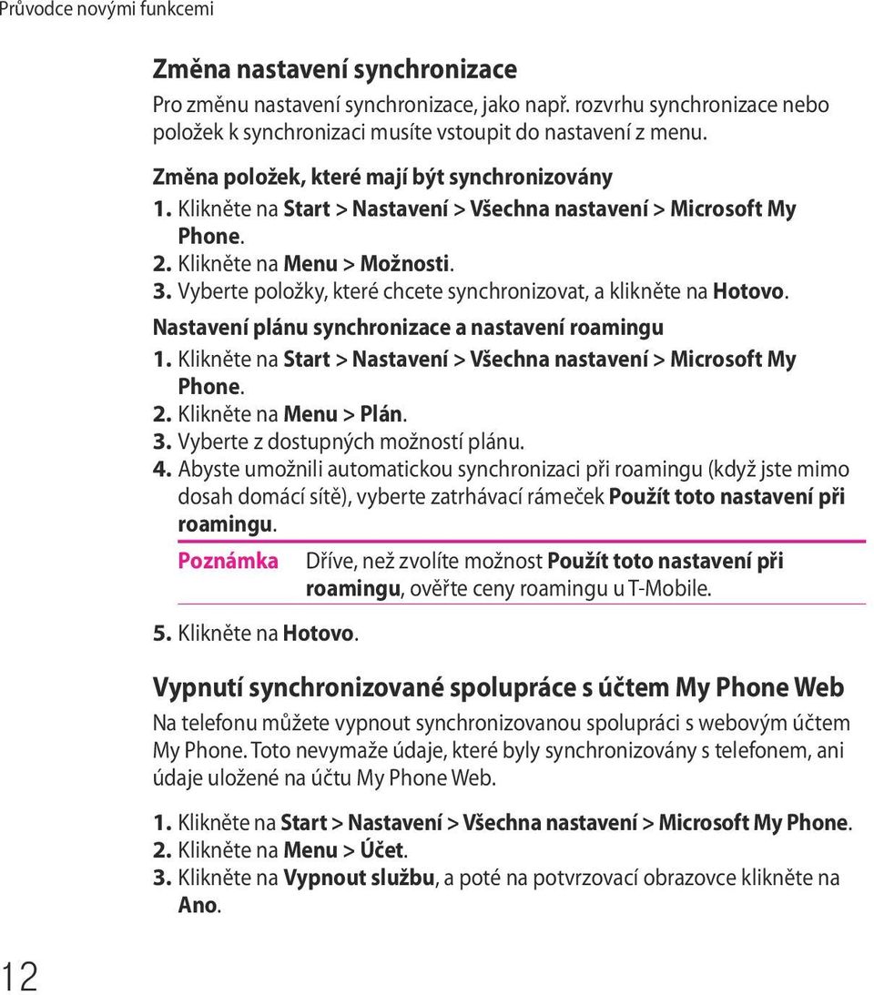 Vyberte položky, které chcete synchronizovat, a klikněte na Hotovo. Nastavení plánu synchronizace a nastavení roamingu 1. Klikněte na Start > Nastavení > Všechna nastavení > Microsoft My Phone. 2.