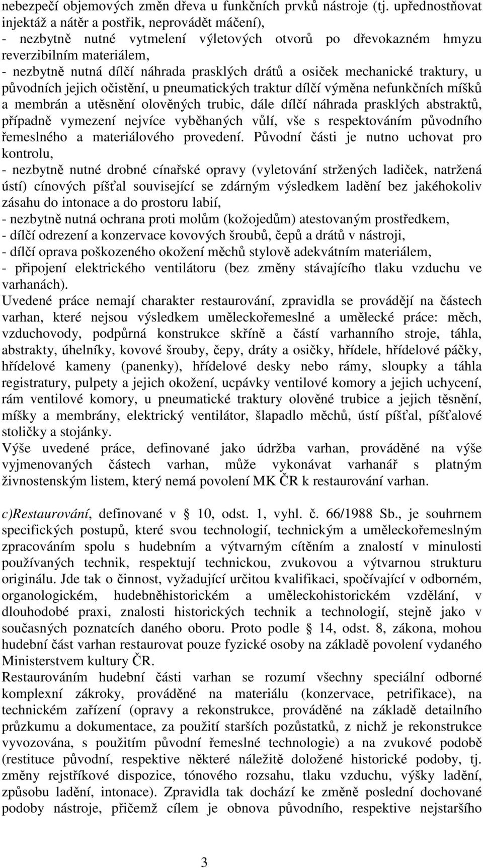 drátů a osiček mechanické traktury, u původních jejich očistění, u pneumatických traktur dílčí výměna nefunkčních míšků a membrán a utěsnění olověných trubic, dále dílčí náhrada prasklých abstraktů,