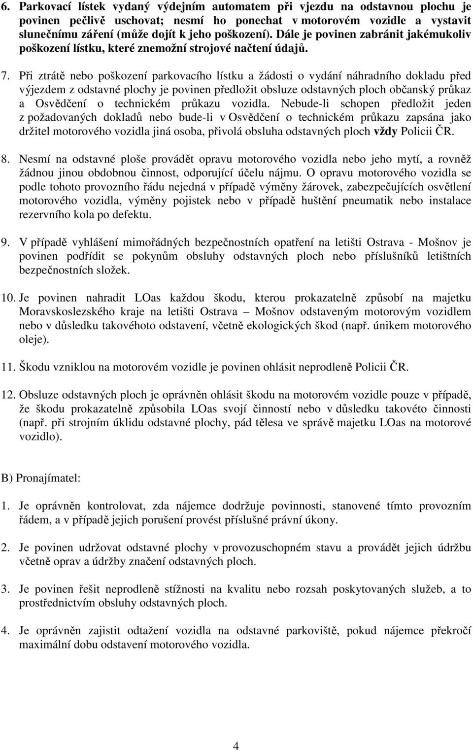 Při ztrátě nebo poškození parkovacího lístku a žádosti o vydání náhradního dokladu před výjezdem z odstavné plochy je povinen předložit obsluze odstavných ploch občanský průkaz a Osvědčení o