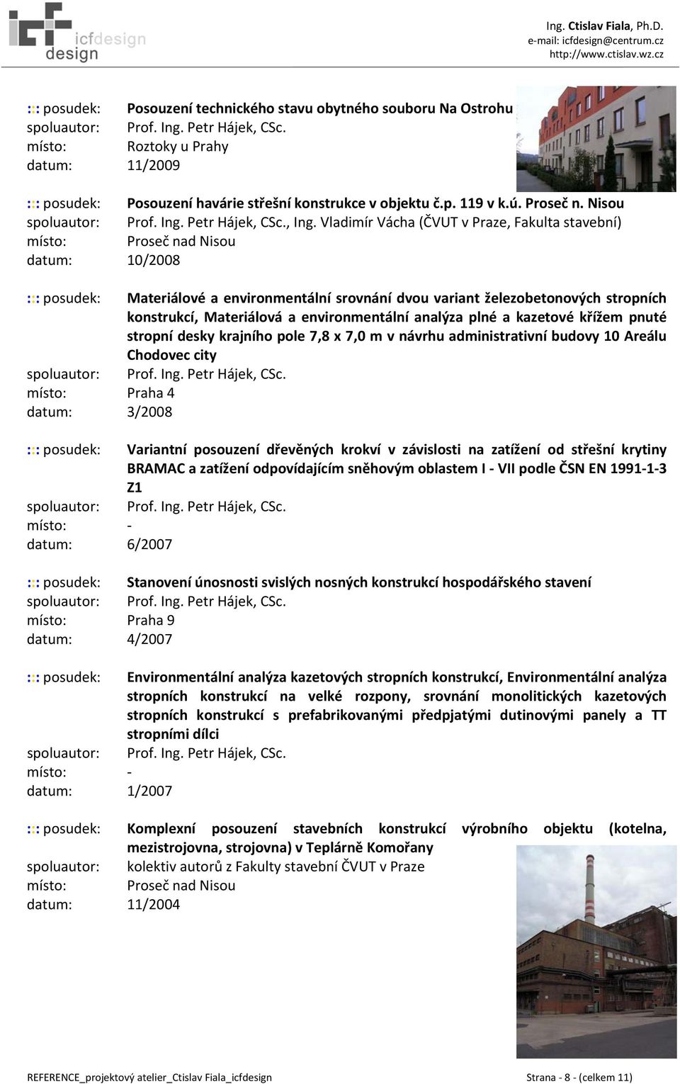 Vladimír Vácha (ČVUT v Praze, Fakulta stavební) místo: Proseč nad Nisou datum: 10/2008 ::: posudek: Materiálové a environmentální srovnání dvou variant železobetonových stropních konstrukcí,