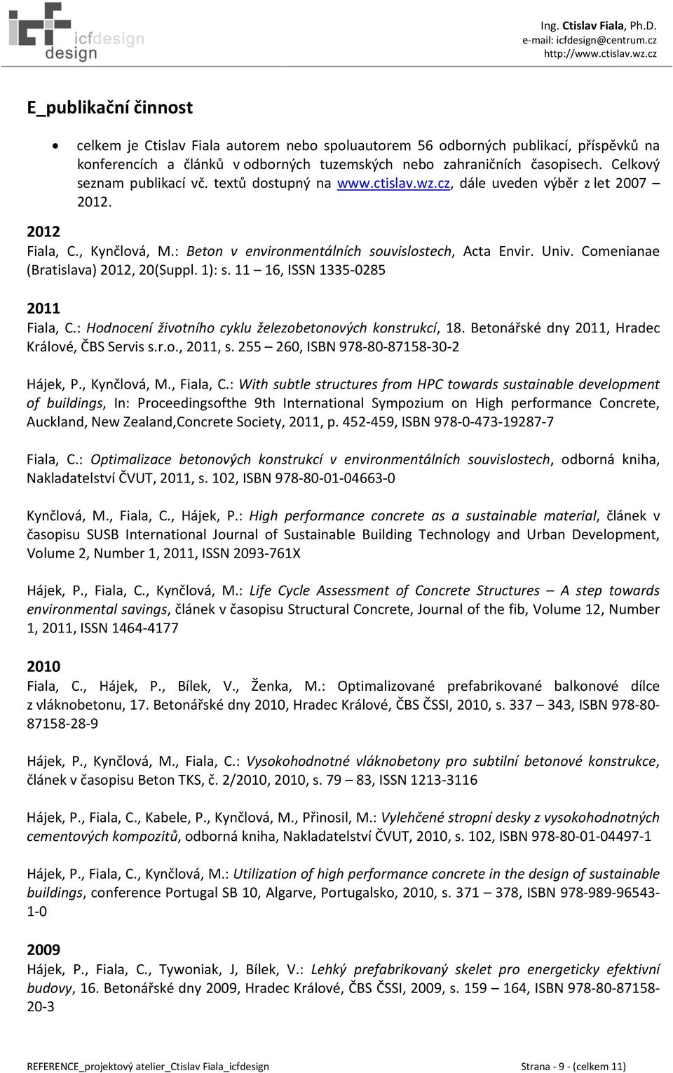 Comenianae (Bratislava) 2012, 20(Suppl. 1): s. 11 16, ISSN 1335 0285 2011 Fiala, C.: Hodnocení životního cyklu železobetonových konstrukcí, 18. Betonářské dny 2011, Hradec Králové, ČBS Servis s.r.o., 2011, s.