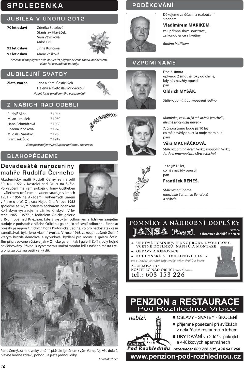 Z NAŠICH Ř AD ODEŠLI Rudolf Alina * 1945 Milan Jiroušek * 1950 Hana Schmidtová * 1938 Božena Plocková * 1928 Miloslav Vašátko * 1965 František Šulc * 1949 Všem pozůstalým vyjadřujeme upřímnou