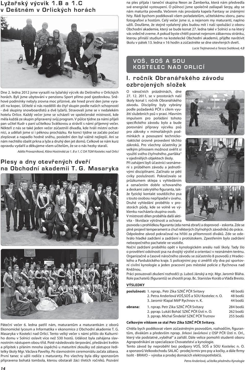 Rádi bychom poděkovali všem pořadatelům, učitelskému sboru, panu fotografovi a hostům. Celý večer jsme si, a nejenom my maturanti, naplno užili.