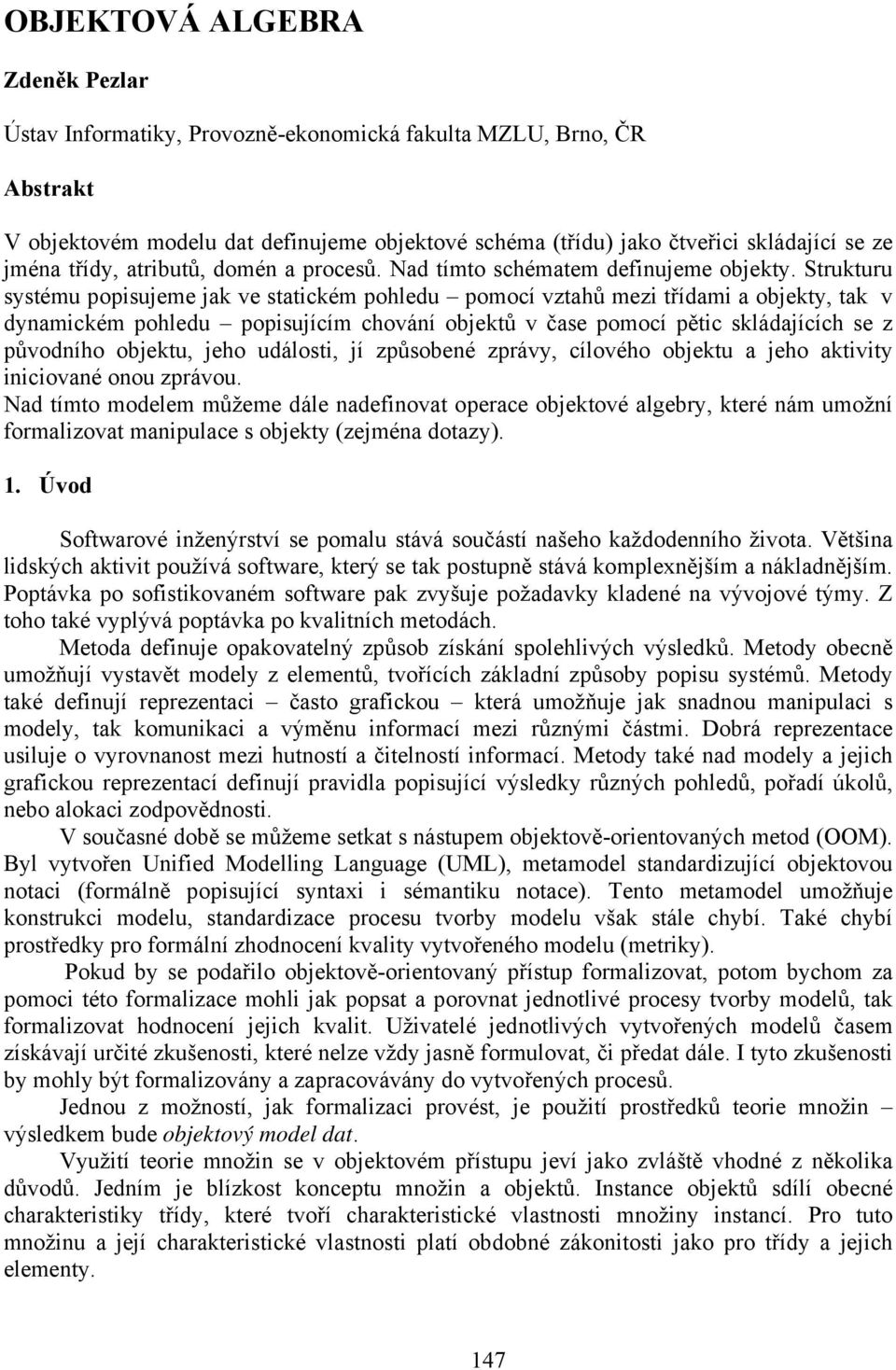 Srukuru sysému popisujeme jak ve saickém pohledu pomocí vzahů mezi řídami a objeky, ak v dyamickém pohledu popisujícím chováí objeků v čase pomocí pěic skládajících se z původího objeku, jeho