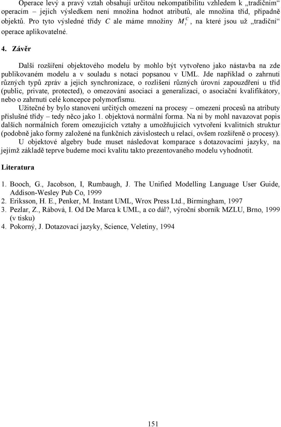 Závěr Další rozšířeí objekového modelu by mohlo bý vyvořeo jako ásavba a zde publikovaém modelu a v souladu s oací popsaou v UML.