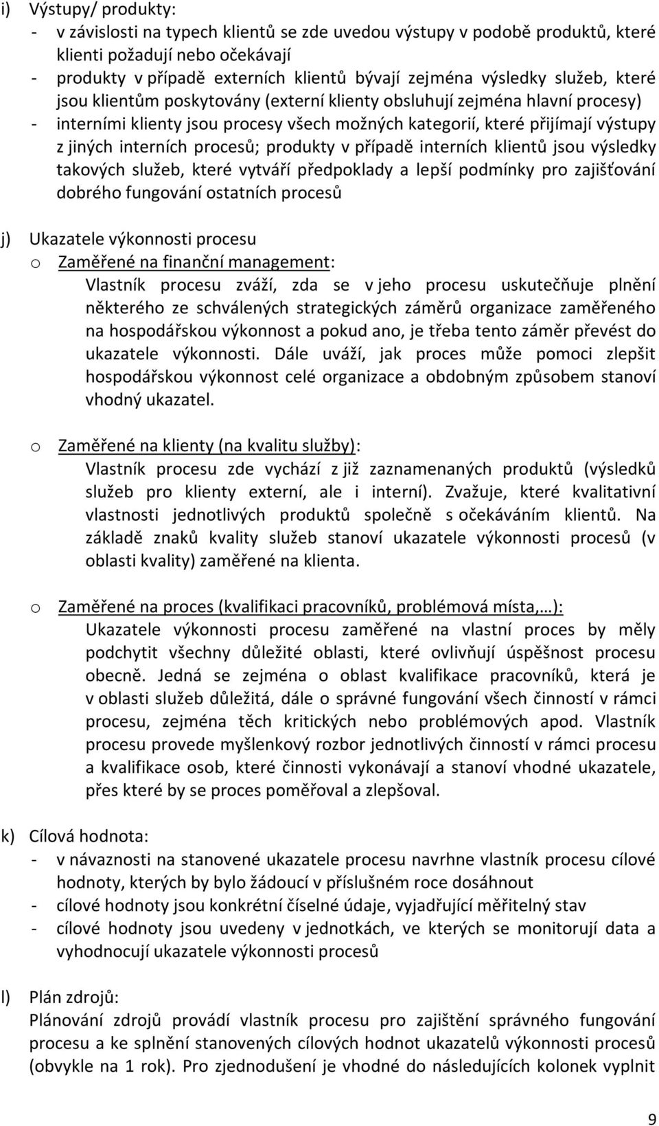 procesů; produkty v případě interních klientů jsou výsledky takových služeb, které vytváří předpoklady a lepší podmínky pro zajišťování dobrého fungování ostatních procesů j) Ukazatele výkonnosti