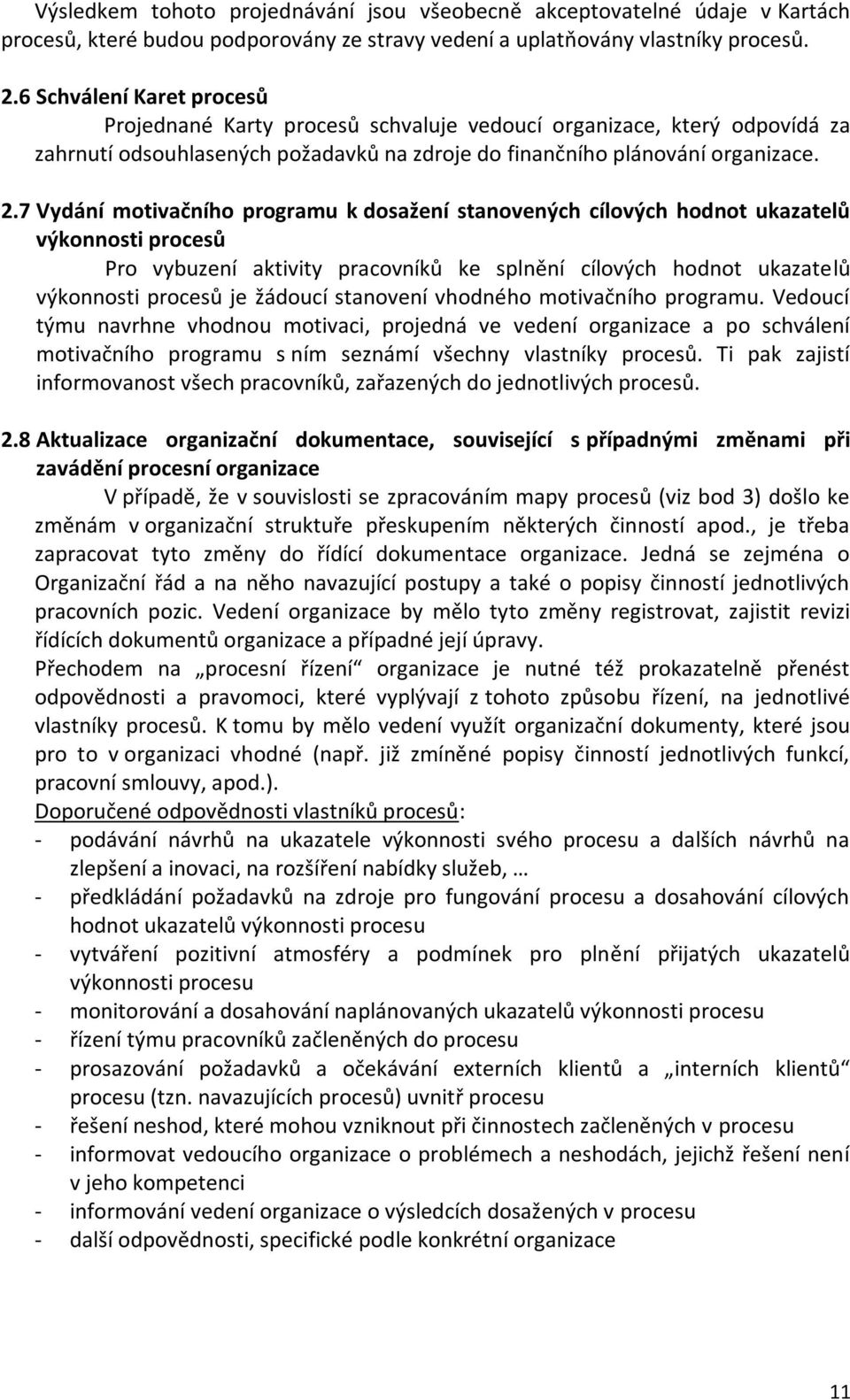 7 Vydání motivačního programu k dosažení stanovených cílových hodnot ukazatelů výkonnosti procesů Pro vybuzení aktivity pracovníků ke splnění cílových hodnot ukazatelů výkonnosti procesů je žádoucí