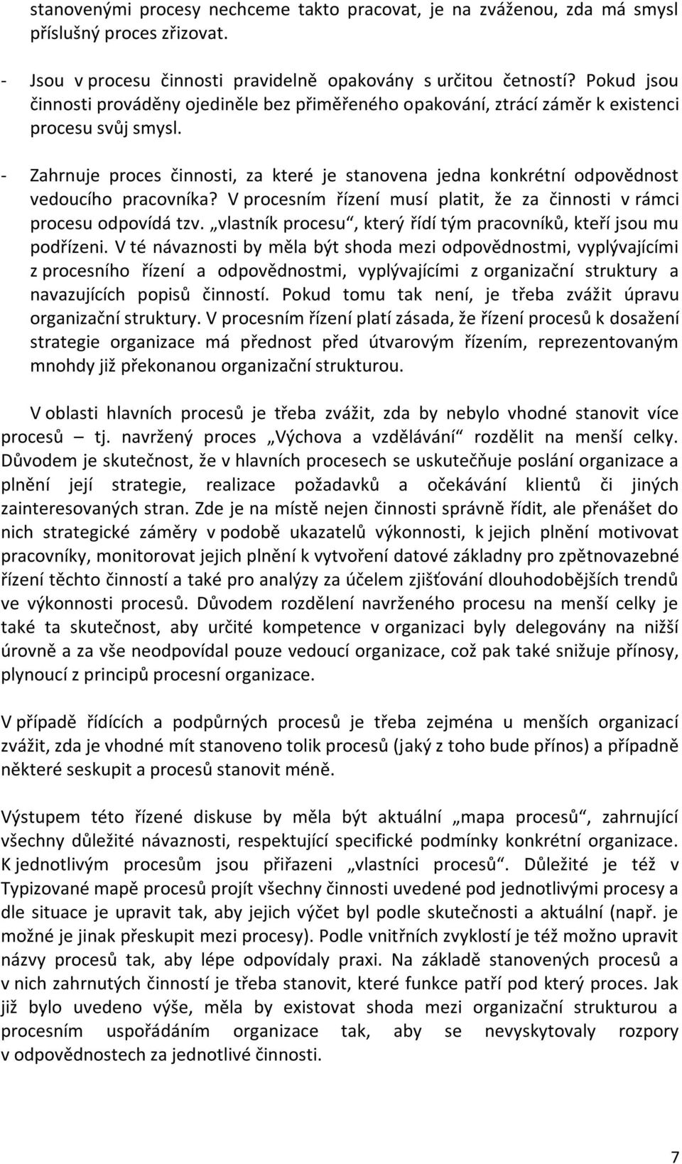 - Zahrnuje proces činnosti, za které je stanovena jedna konkrétní odpovědnost vedoucího pracovníka? V procesním řízení musí platit, že za činnosti v rámci procesu odpovídá tzv.