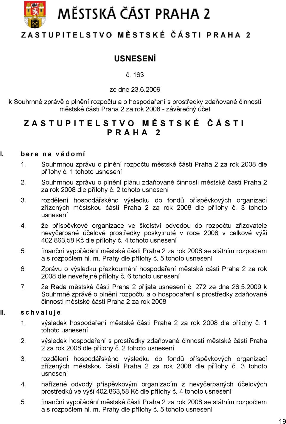 Souhrnnou zprávu o plnění plánu zdaňované činnosti městské části Praha 2 za rok 2008 dle přílohy č. 2 tohoto usnesení 3.
