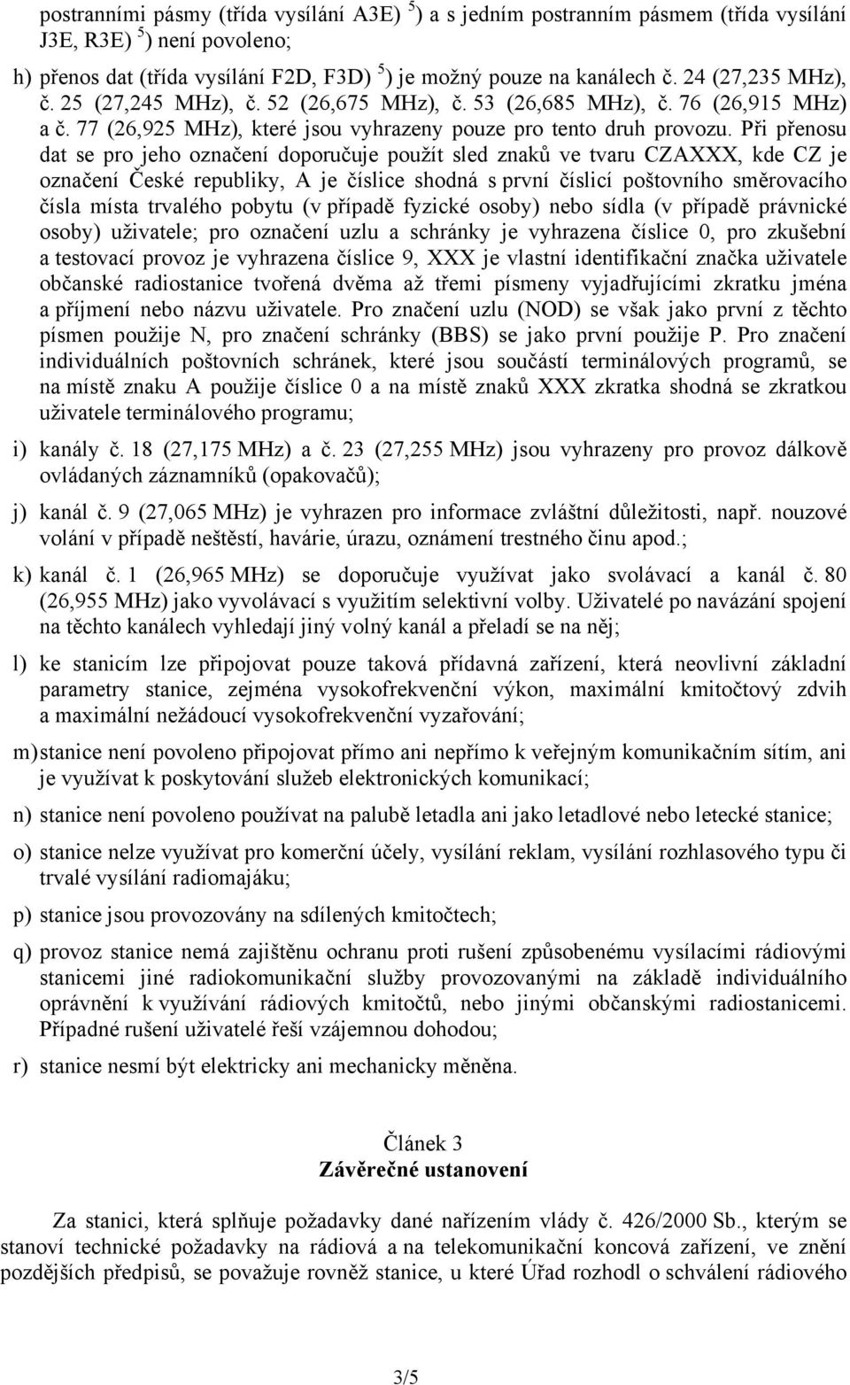 Při přenosu dat se pro jeho označení doporučuje použít sled znaků ve tvaru CZAXXX, kde CZ je označení České republiky, A je číslice shodná s první číslicí poštovního směrovacího čísla místa trvalého