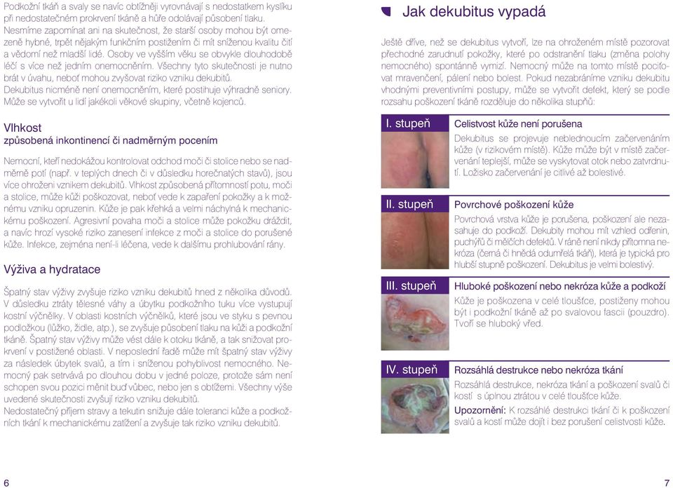 Osoby ve vyšším věku se obvykle dlouhodobě léčí s více než jedním onemocněním. Všechny tyto skutečnosti je nutno brát v úvahu, neboť mohou zvyšovat riziko vzniku dekubitů.