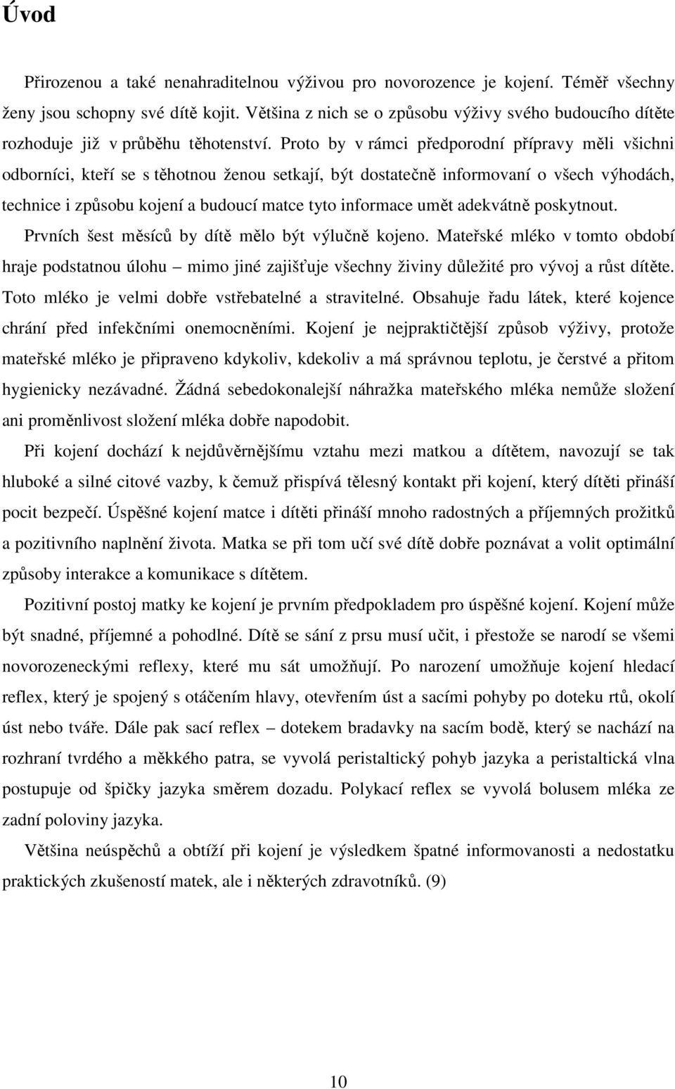 Proto by v rámci předporodní přípravy měli všichni odborníci, kteří se s těhotnou ženou setkají, být dostatečně informovaní o všech výhodách, technice i způsobu kojení a budoucí matce tyto informace