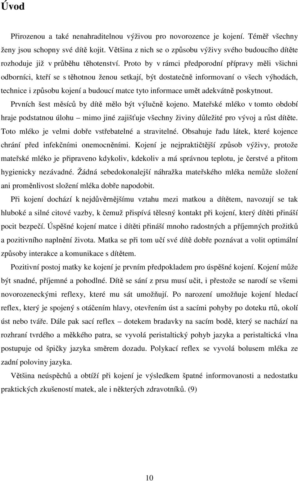 Proto by v rámci předporodní přípravy měli všichni odborníci, kteří se s těhotnou ženou setkají, být dostatečně informovaní o všech výhodách, technice i způsobu kojení a budoucí matce tyto informace