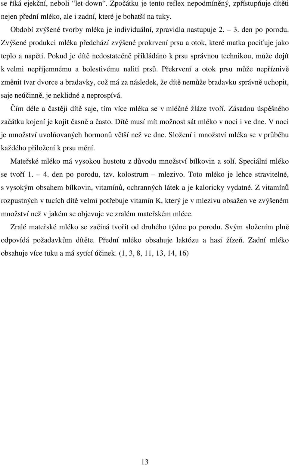 Pokud je dítě nedostatečně přikládáno k prsu správnou technikou, může dojít k velmi nepříjemnému a bolestivému nalití prsů.