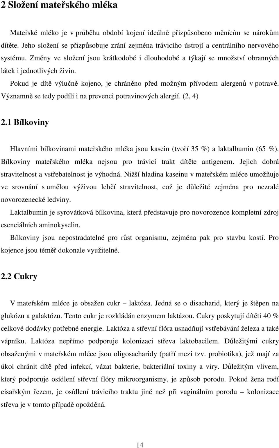 Pokud je dítě výlučně kojeno, je chráněno před možným přívodem alergenů v potravě. Významně se tedy podílí i na prevenci potravinových alergií. (2, 4) 2.