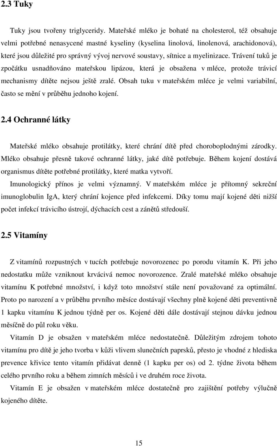 sítnice a myelinizace. Trávení tuků je zpočátku usnadňováno mateřskou lipázou, která je obsažena v mléce, protože trávicí mechanismy dítěte nejsou ještě zralé.