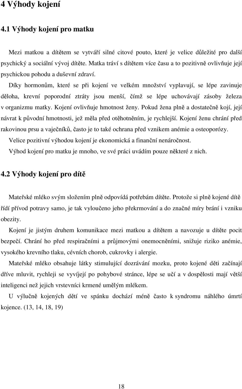 Díky hormonům, které se při kojení ve velkém množství vyplavují, se lépe zavinuje děloha, krevní poporodní ztráty jsou menší, čímž se lépe uchovávají zásoby železa v organizmu matky.