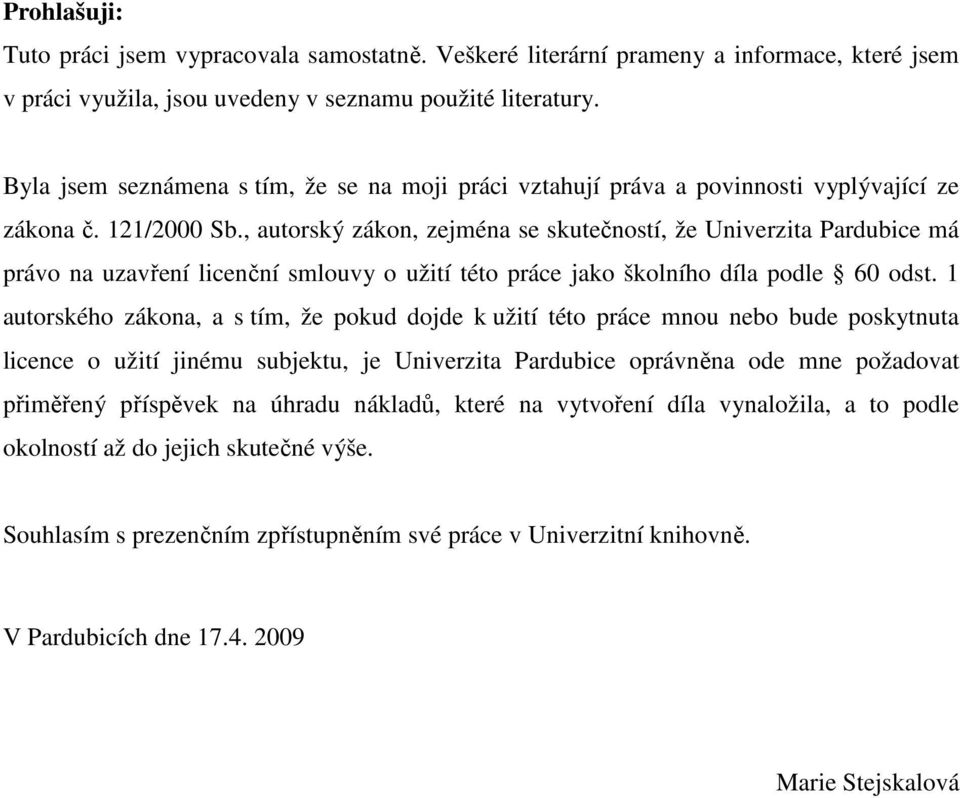 , autorský zákon, zejména se skutečností, že Univerzita Pardubice má právo na uzavření licenční smlouvy o užití této práce jako školního díla podle 60 odst.