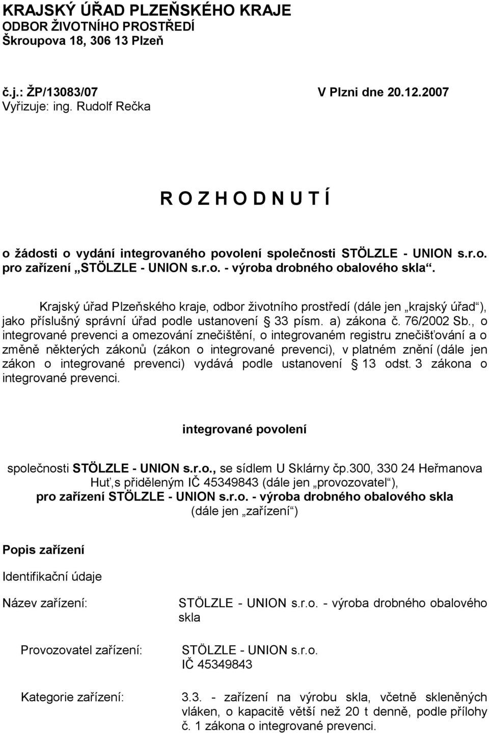 Krajský úřad Plzeňského kraje, odbor životního prostředí (dále jen krajský úřad ), jako příslušný správní úřad podle ustanovení 33 písm. a) zákona č. 76/2002 Sb.