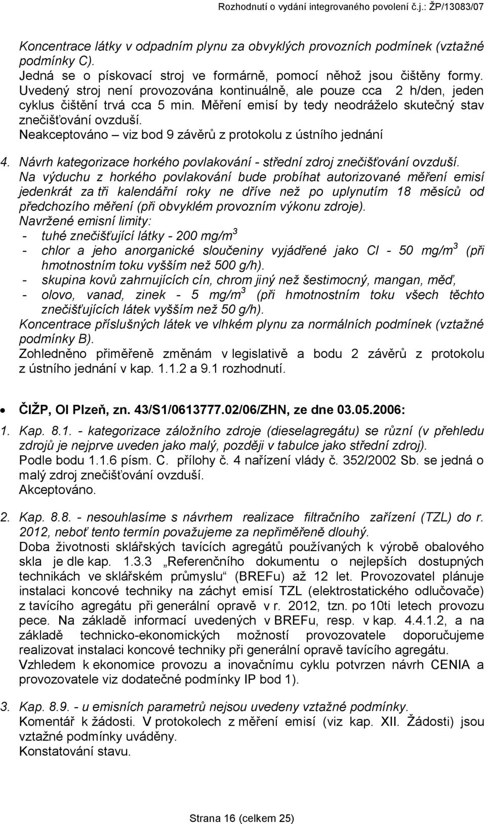 Neakceptováno viz bod 9 závěrů z protokolu z ústního jednání 4. Návrh kategorizace horkého povlakování - střední zdroj znečišťování ovzduší.