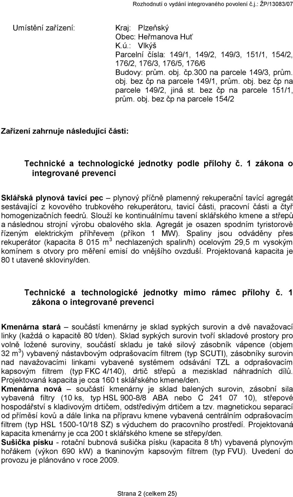 1 zákona o integrované prevenci Sklářská plynová tavící pec plynový příčně plamenný rekuperační tavící agregát sestávající z kovového trubkového rekuperátoru, tavicí části, pracovní části a čtyř