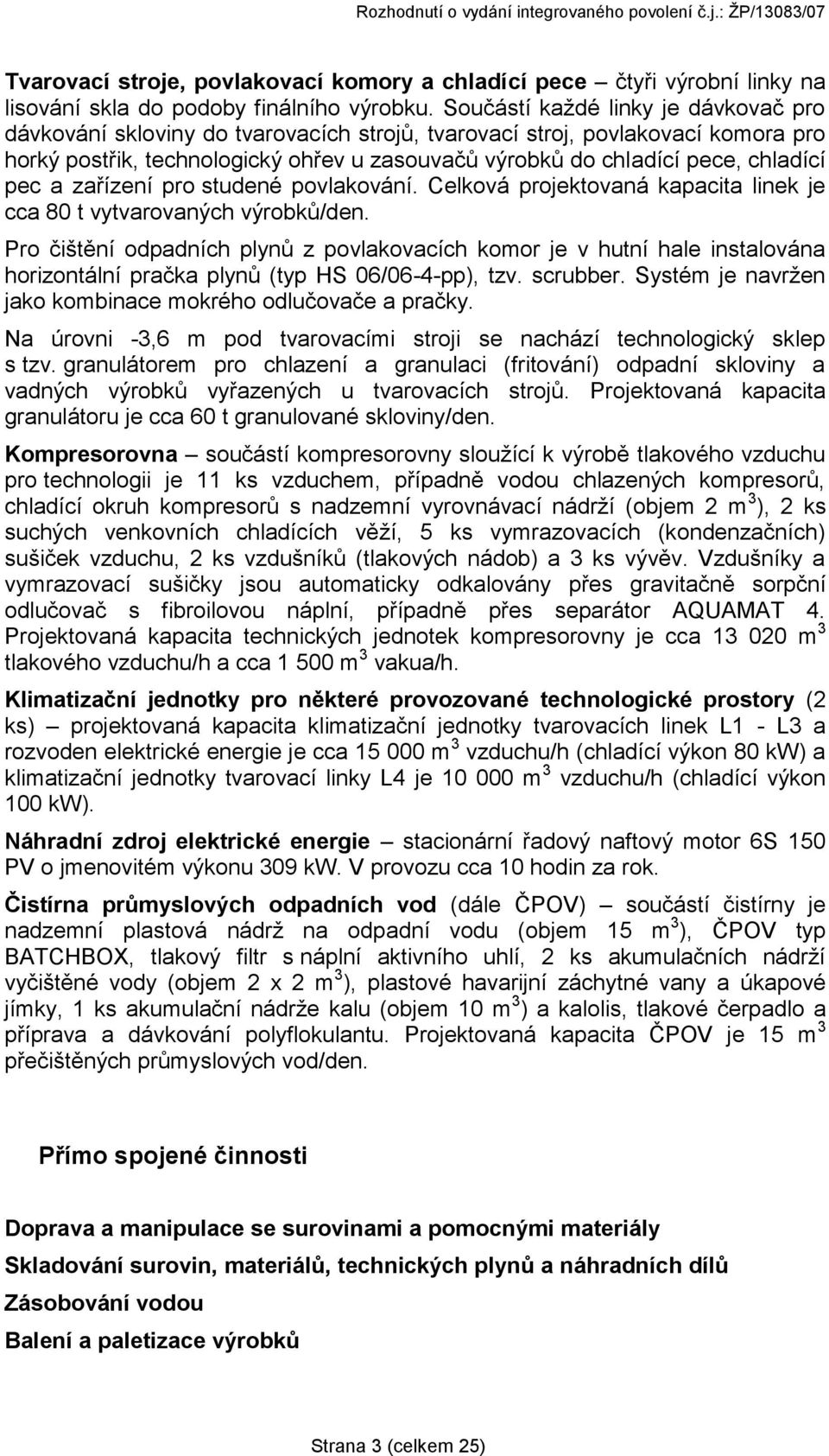 chladící pec a zařízení pro studené povlakování. Celková projektovaná kapacita linek je cca 80 t vytvarovaných výrobků/den.