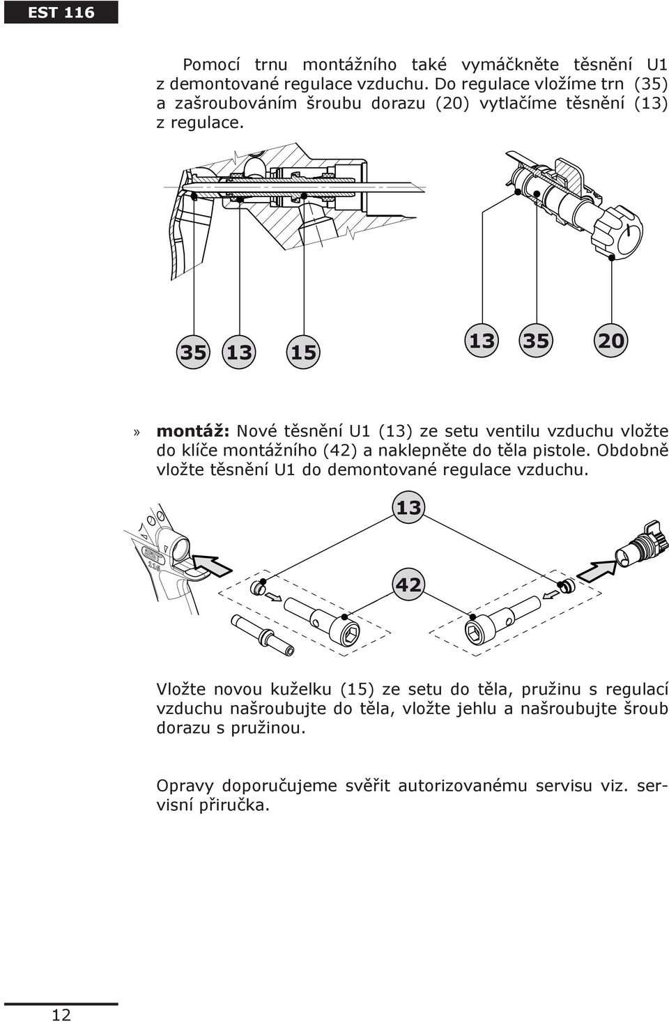 35 13 15 13 35 20 montáž: Nové těsnění U1 (13) ze setu ventilu vzduchu vložte do klíče montážního (42) a naklepněte do těla pistole.