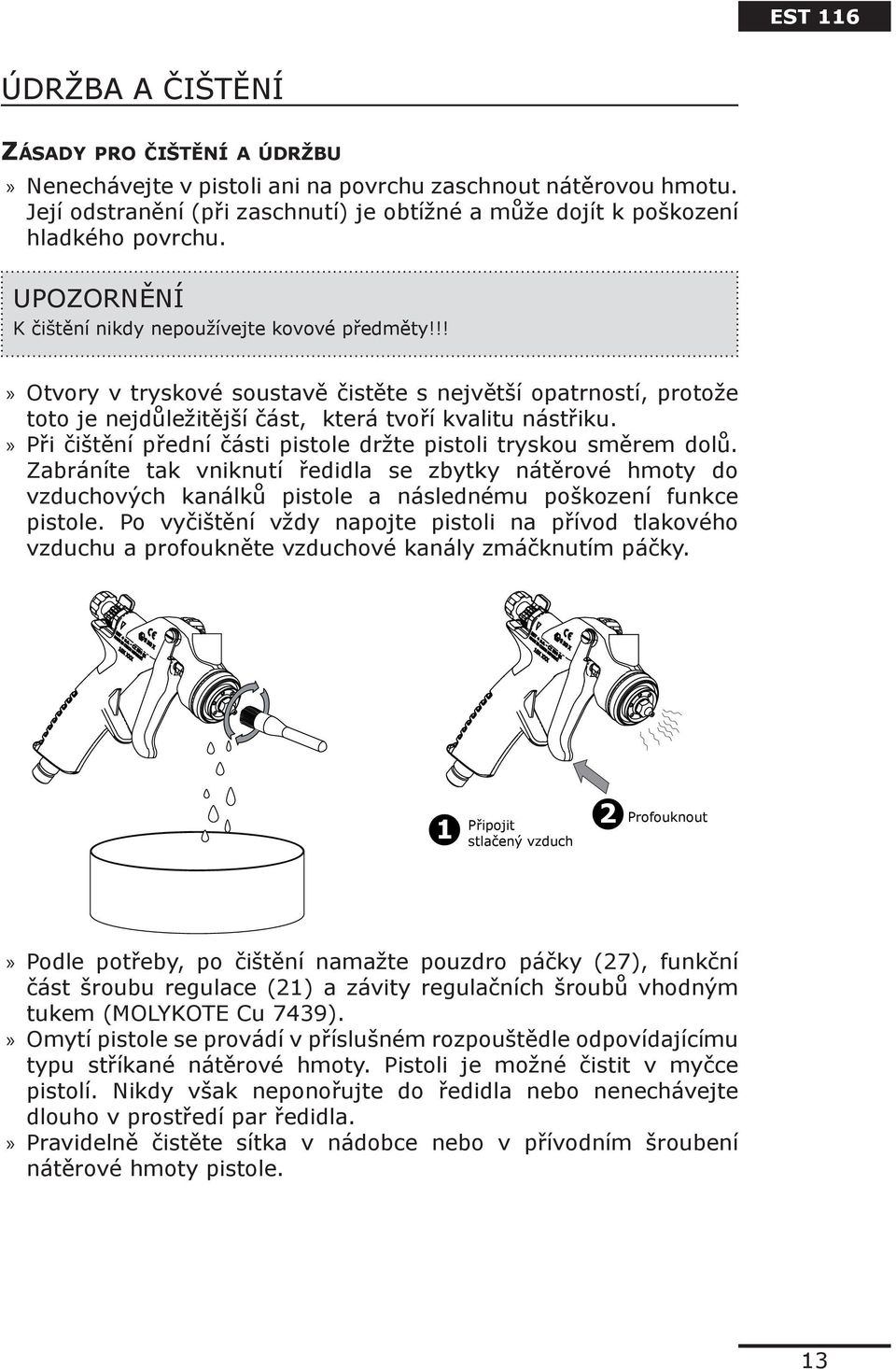 Při čištění přední části pistole držte pistoli tryskou směrem dolů. Zabráníte tak vniknutí ředidla se zbytky nátěrové hmoty do vzduchových kanálků pistole a následnému poškození funkce pistole.