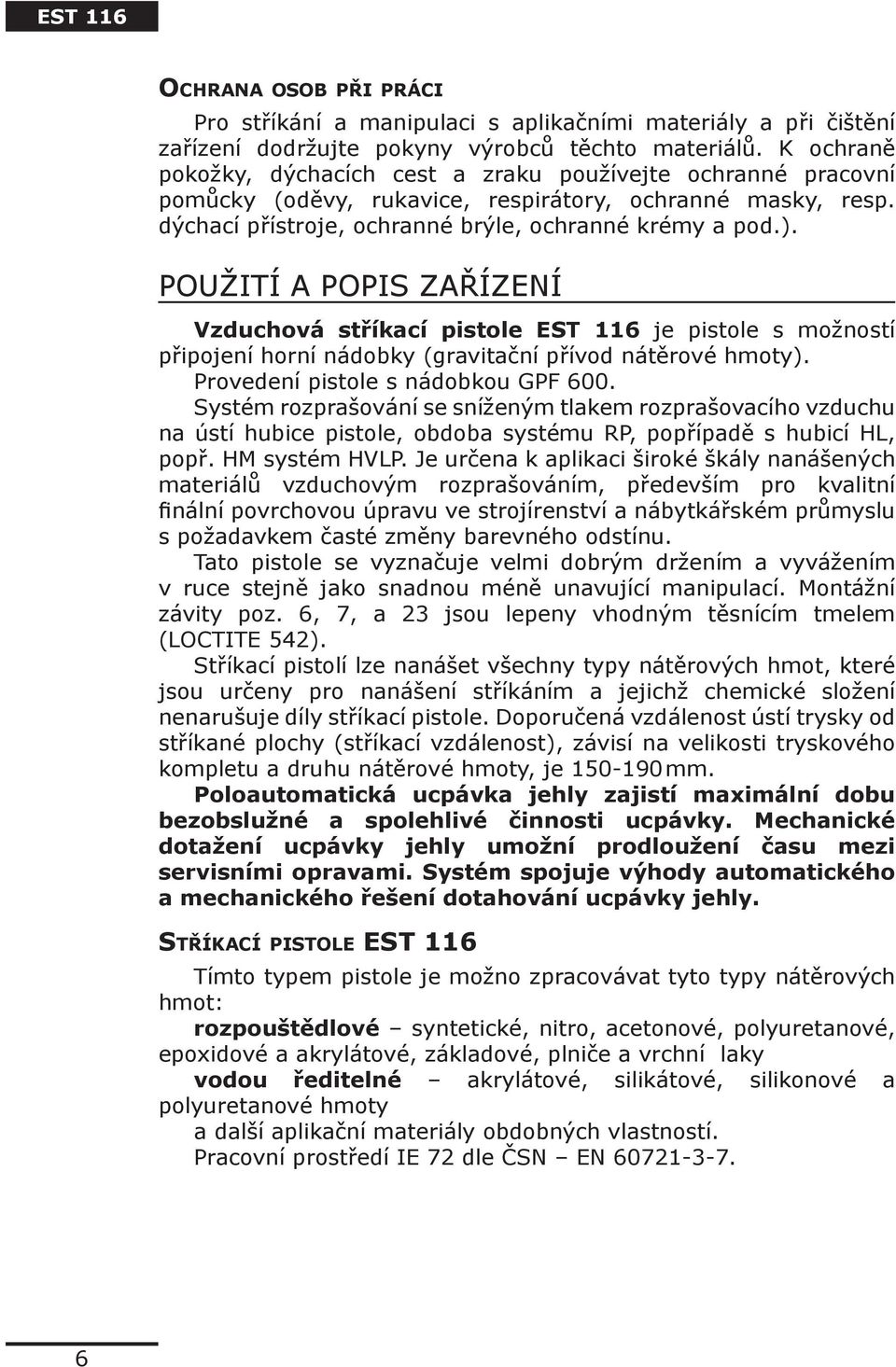 POUŽITÍ A POPIS ZAŘÍZENÍ Vzduchová stříkací pistole EST 116 je pistole s možností připojení horní nádobky (gravitační přívod nátěrové hmoty). Provedení pistole s nádobkou GPF 600.