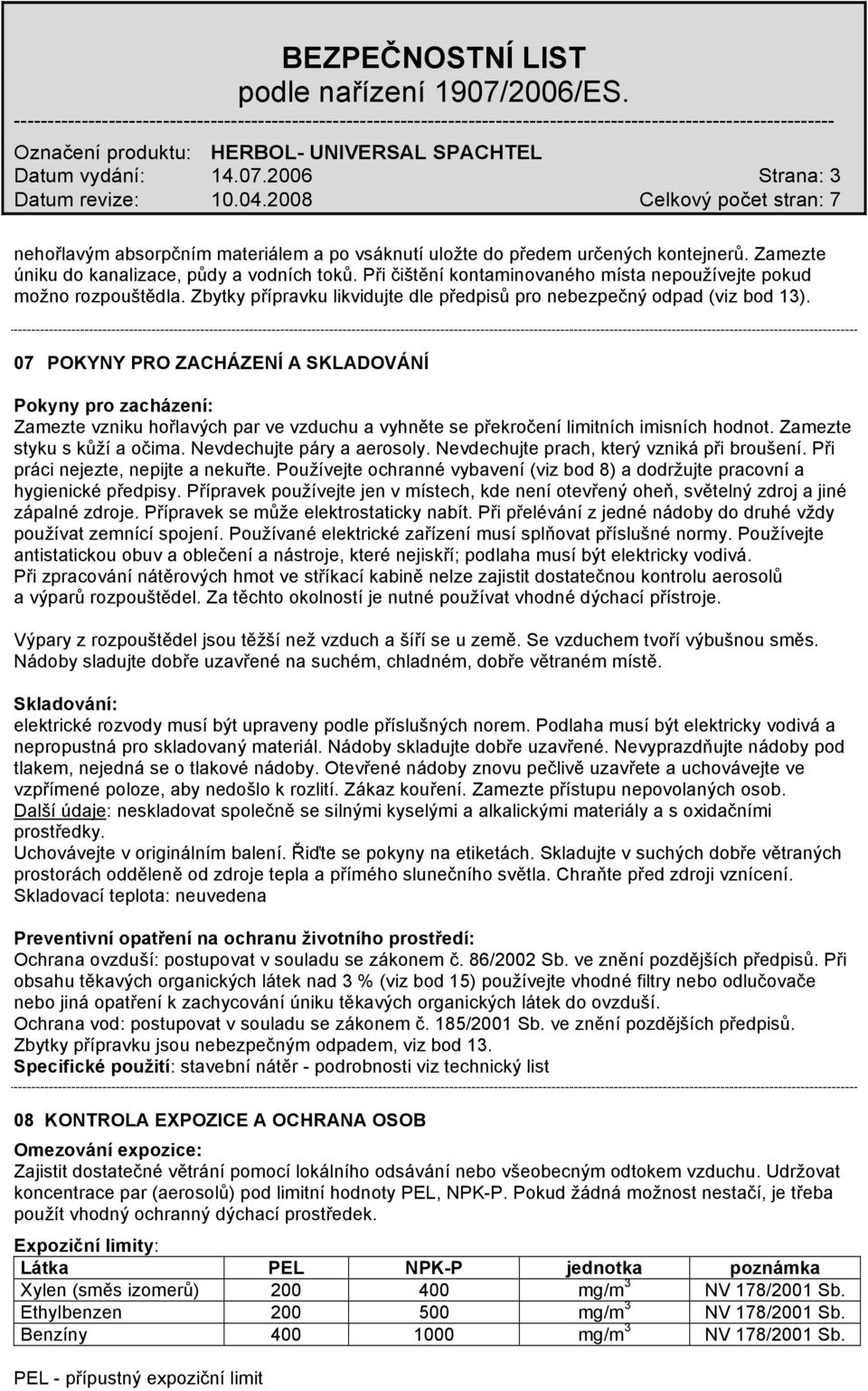07 POKYNY PRO ZACHÁZENÍ A SKLADOVÁNÍ Pokyny pro zacházení: Zamezte vzniku hořlavých par ve vzduchu a vyhněte se překročení limitních imisních hodnot. Zamezte styku s kůží a očima.