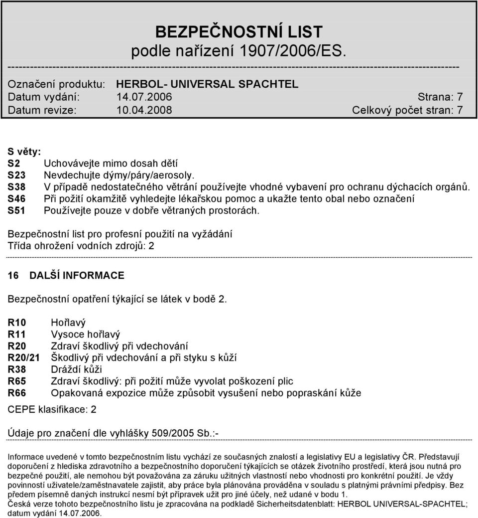 S46 Při požití okamžitě vyhledejte lékařskou pomoc a ukažte tento obal nebo označení S51 Používejte pouze v dobře větraných prostorách.