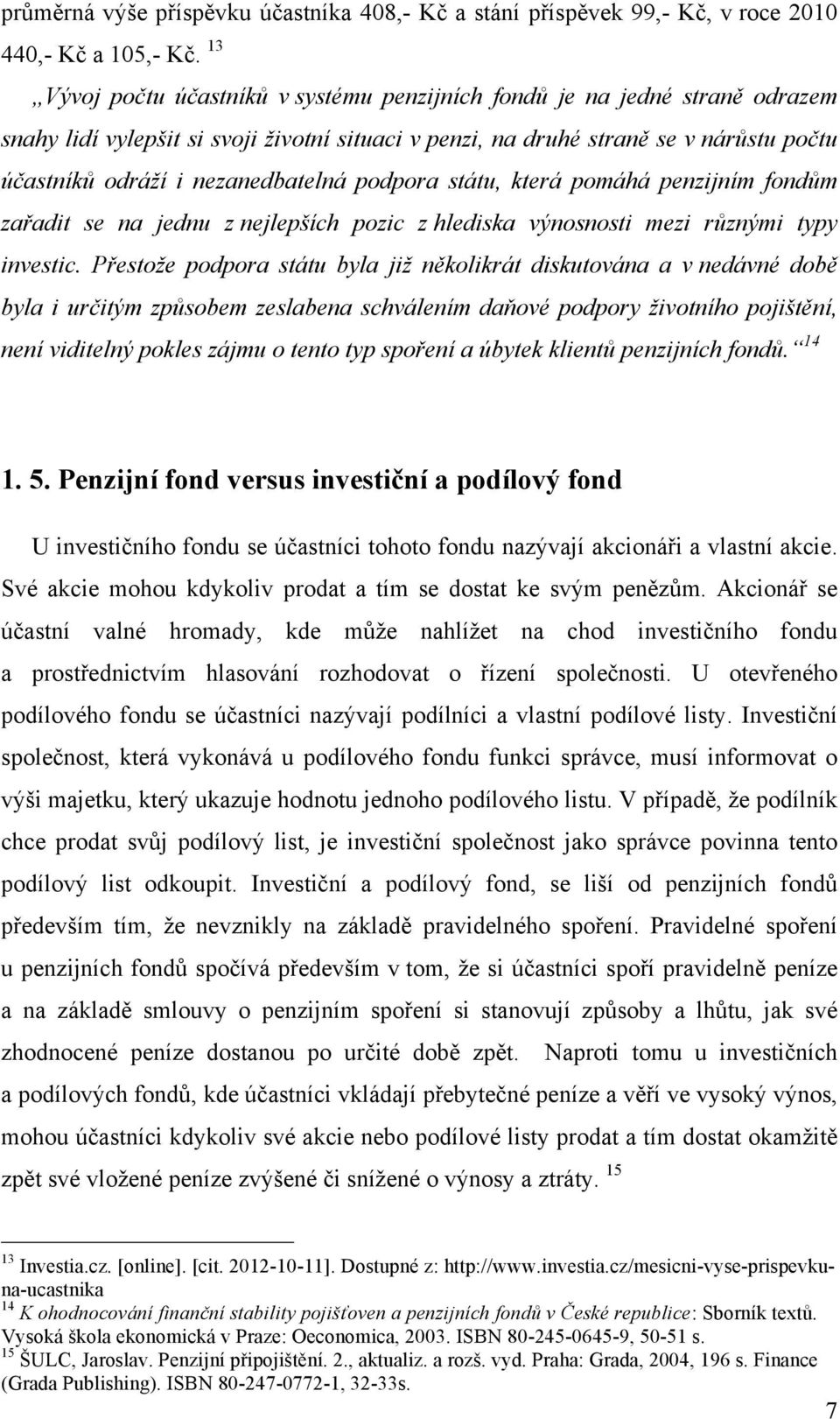 nezanedbatelná podpora státu, která pomáhá penzijním fondům zařadit se na jednu z nejlepších pozic z hlediska výnosnosti mezi různými typy investic.