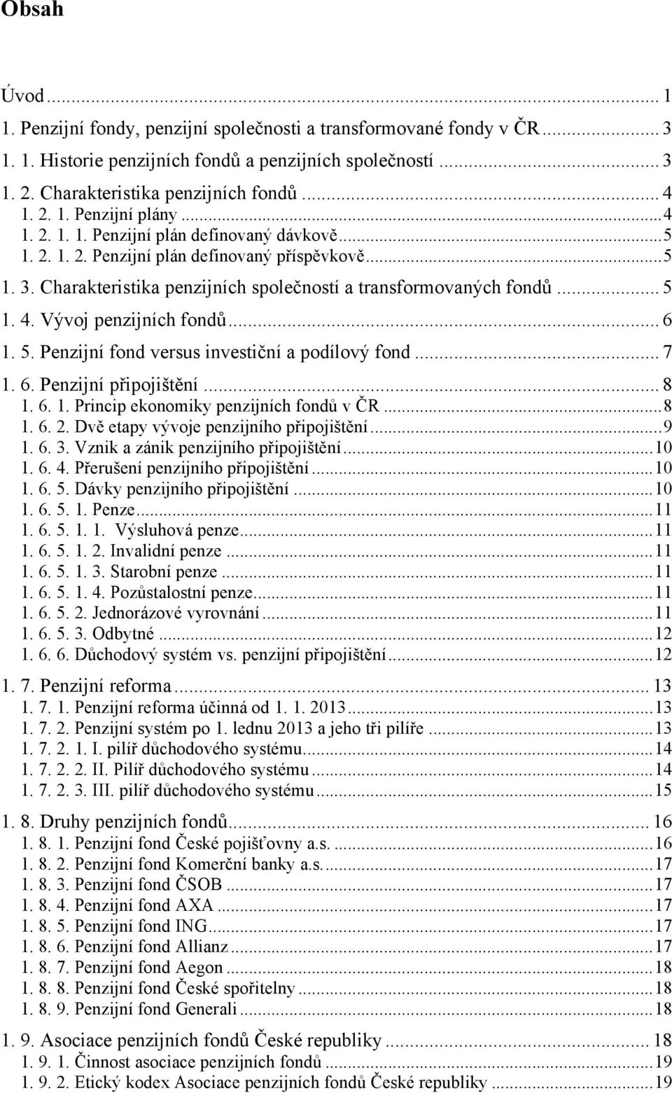 .. 6 1. 5. Penzijní fond versus investiční a podílový fond... 7 1. 6. Penzijní připojištění... 8 1. 6. 1. Princip ekonomiky penzijních fondů v ČR... 8 1. 6. 2.