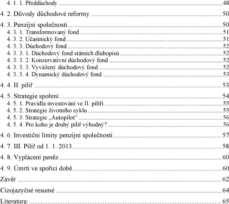 Pravidla investování ve II. pilíři... 55 4. 5. 2. Strategie životního cyklu... 55 4. 5. 3. Strategie Autopilot... 56 4. 5. 4. Pro koho je druhý pilíř výhodný?... 56 4. 6.