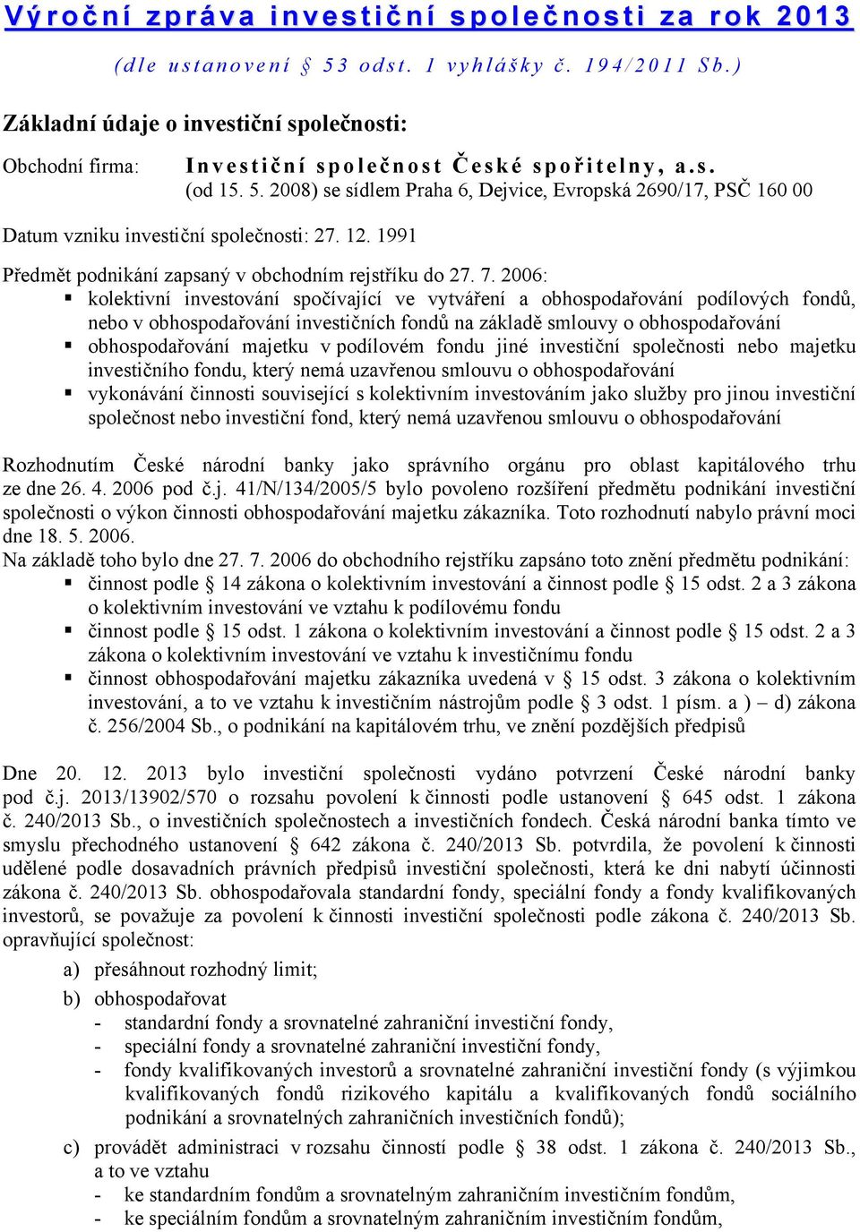 2008) se sídlem Praha 6, Dejvice, Evropská 2690/17, PSČ 160 00 Datum vzniku investiční společnosti: 27. 12. 1991 Předmět podnikání zapsaný v obchodním rejstříku do 27. 7.