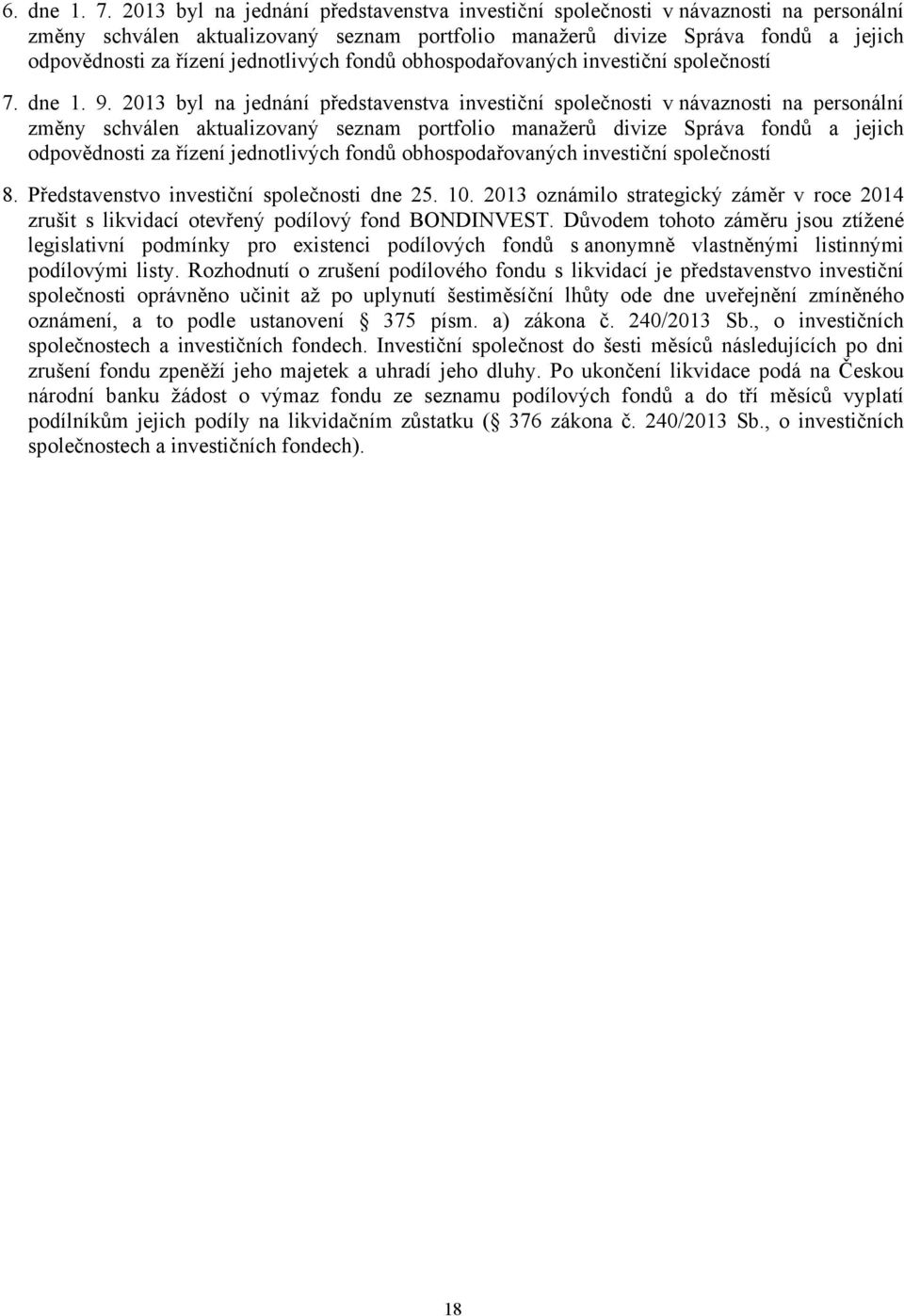 jednotlivých fondů obhospodařovaných investiční společností 7. dne 1. 9.  jednotlivých fondů obhospodařovaných investiční společností 8. Představenstvo investiční společnosti dne 25. 10.