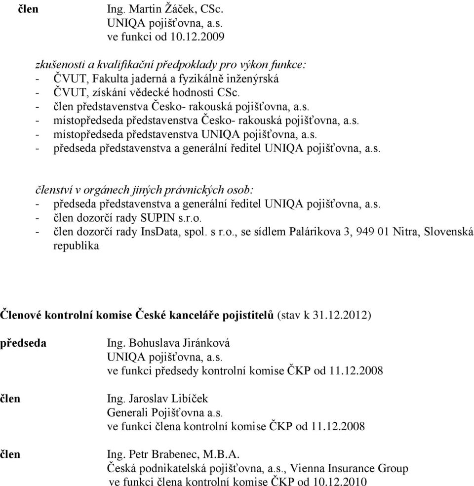 s. - místopředseda představenstva UNIQA pojišťovna, a.s. - předseda představenstva a generální ředitel UNIQA pojišťovna, a.s. členství v orgánech jiných právnických osob: - předseda představenstva a generální ředitel UNIQA pojišťovna, a.