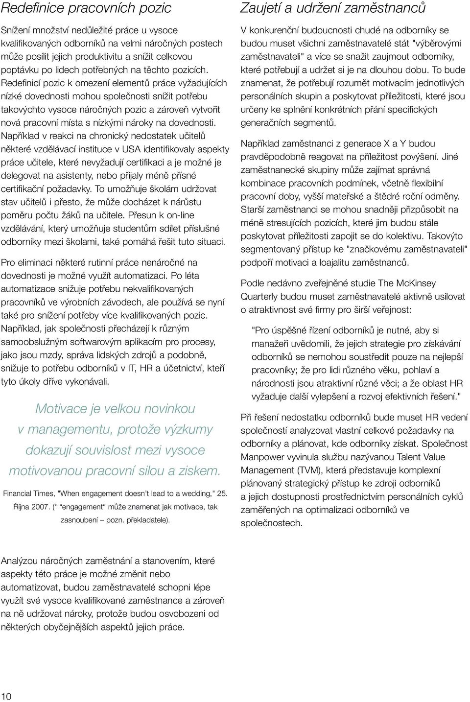 Redefinicí pozic k omezení elementû práce vyïadujících nízké dovednosti mohou spoleãnosti sníïit potfiebu takov chto vysoce nároãn ch pozic a zároveà vytvofiit nová pracovní místa s nízk mi nároky na