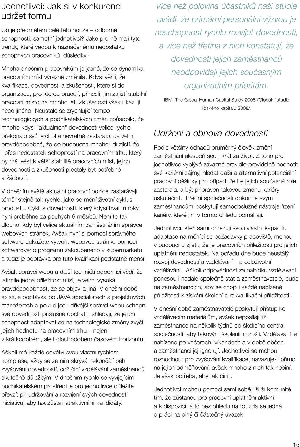 Kdysi vûfiili, Ïe kvalifikace, dovednosti a zku enosti, které si do organizace, pro kterou pracují, pfiinesli, jim zajistí stabilní pracovní místo na mnoho let. Zku enosti v ak ukazují nûco jiného.