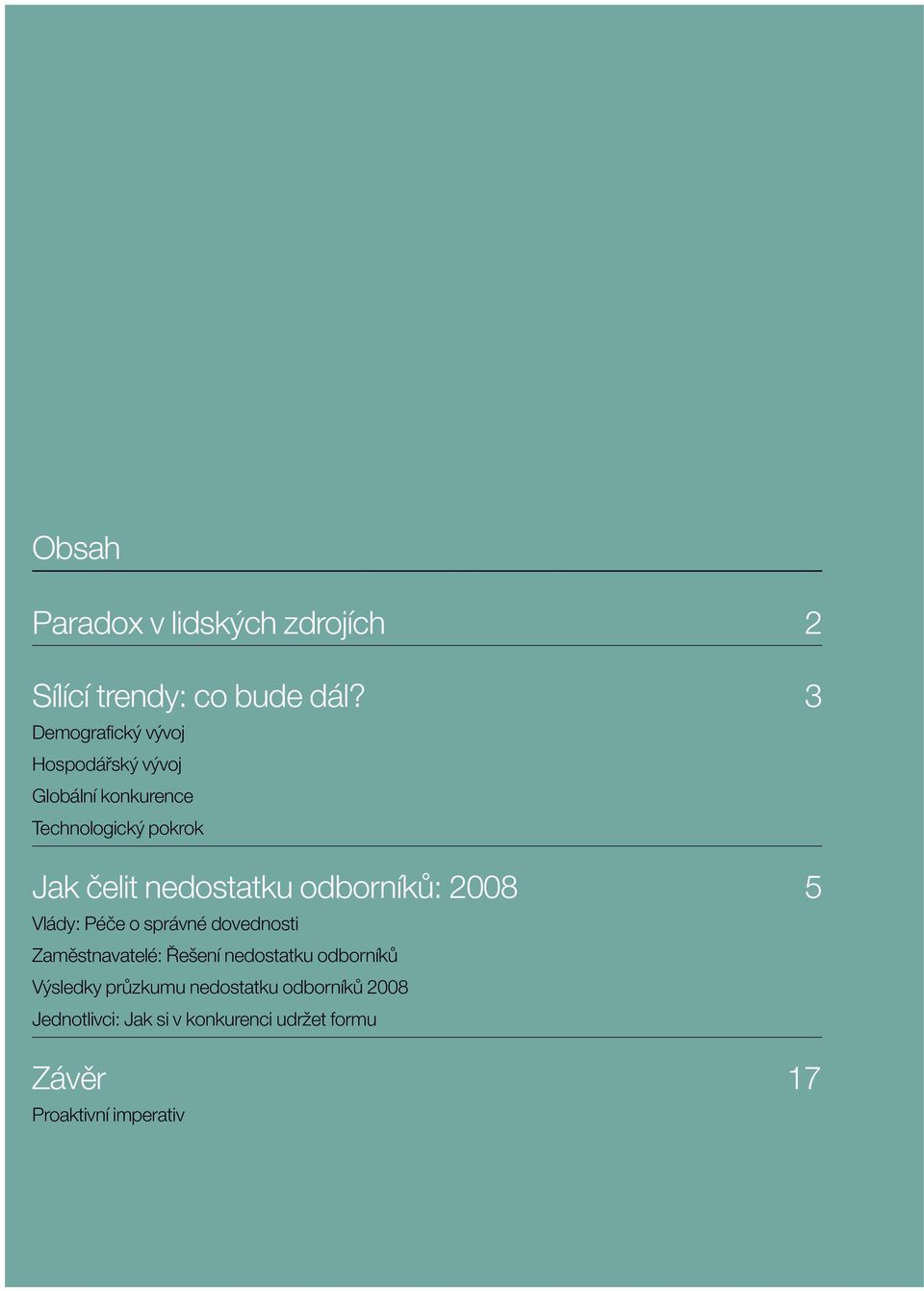 nedostatku odborníkû: 2008 5 Vlády: Péãe o správné dovednosti Zamûstnavatelé: e ení