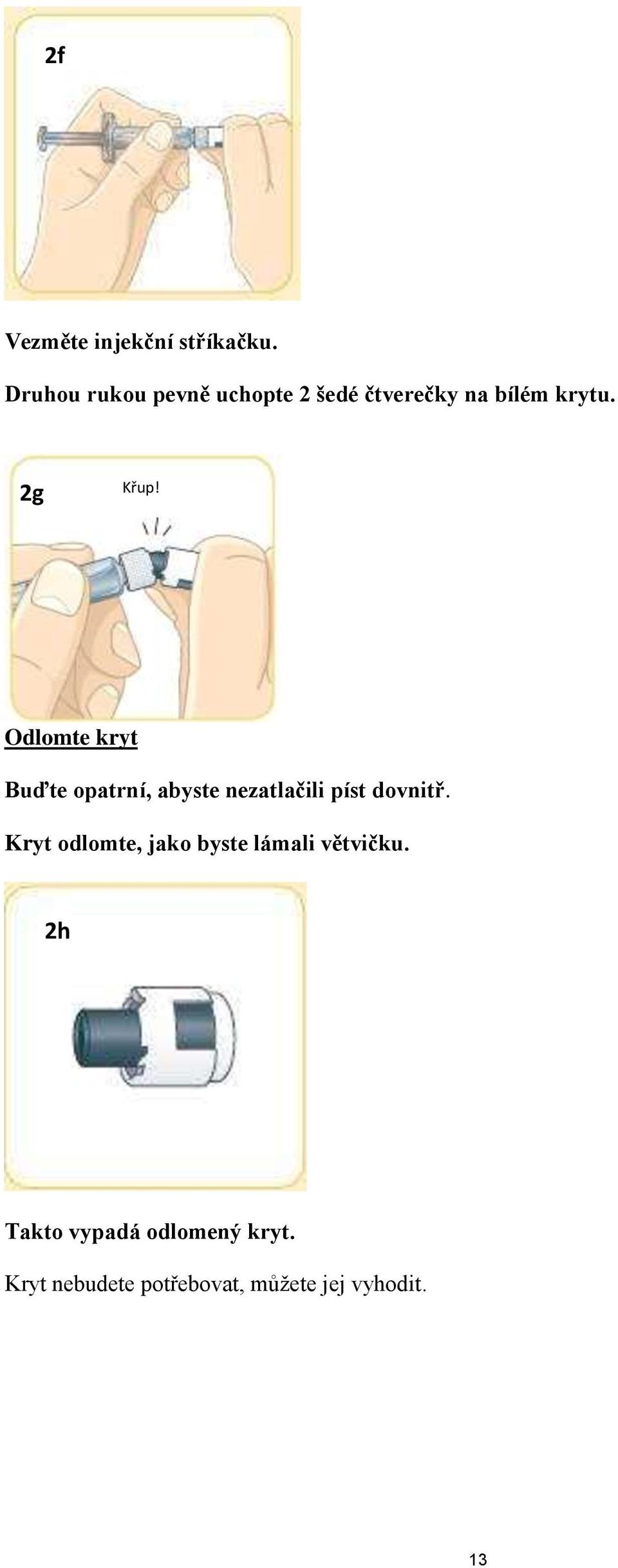 Odlomte kryt Buďte opatrní, abyste nezatlačili píst dovnitř.