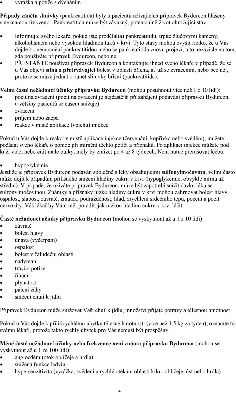 Informujte svého lékaře, pokud jste prodělal(a) pankreatitidu, trpíte žlučovými kameny, alkoholismem nebo vysokou hladinou tuků v krvi.
