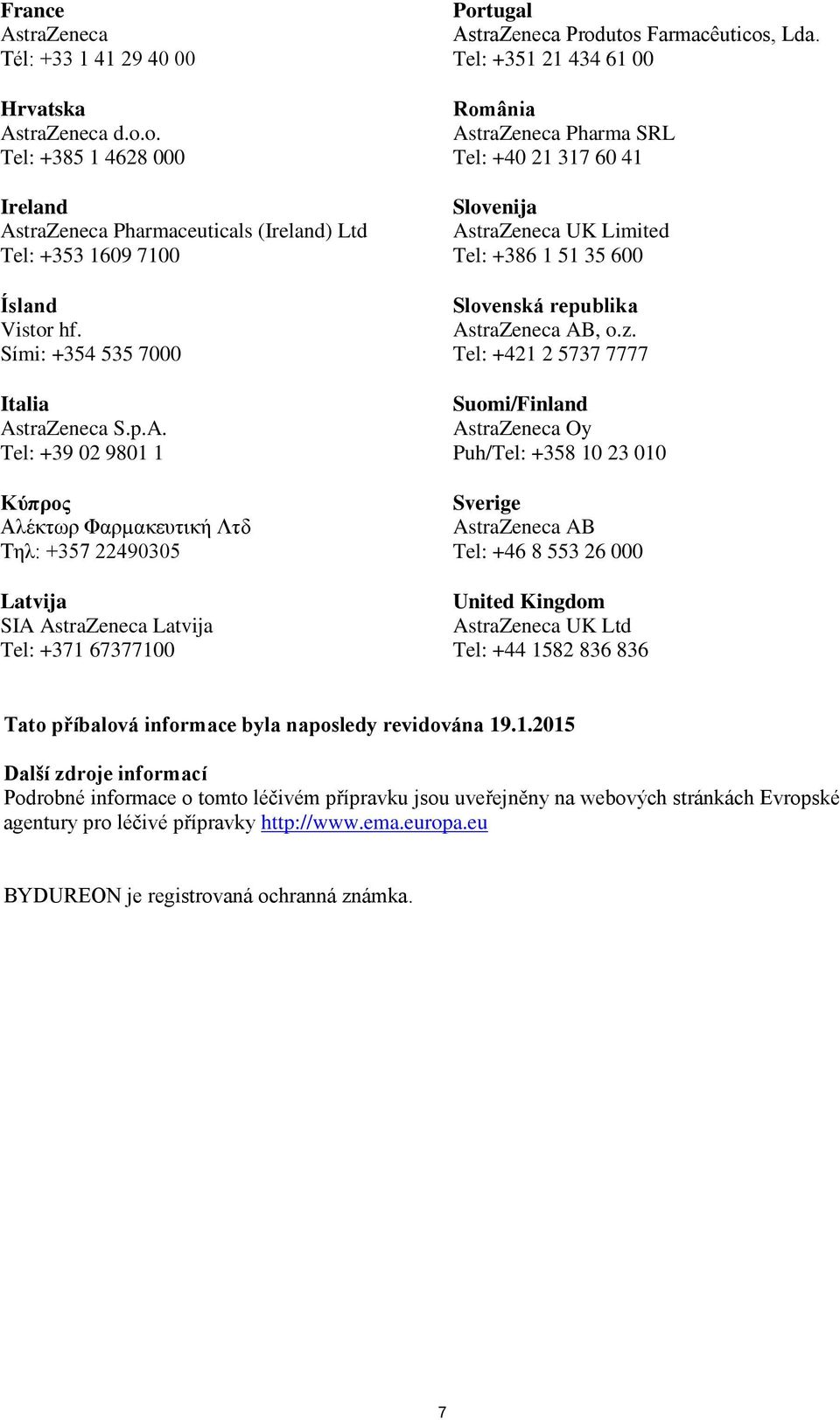 Tel: +351 21 434 61 00 România AstraZeneca Pharma SRL Tel: +40 21 317 60 41 Slovenija AstraZeneca UK Limited Tel: +386 1 51 35 600 Slovenská republika AstraZeneca AB, o.z.