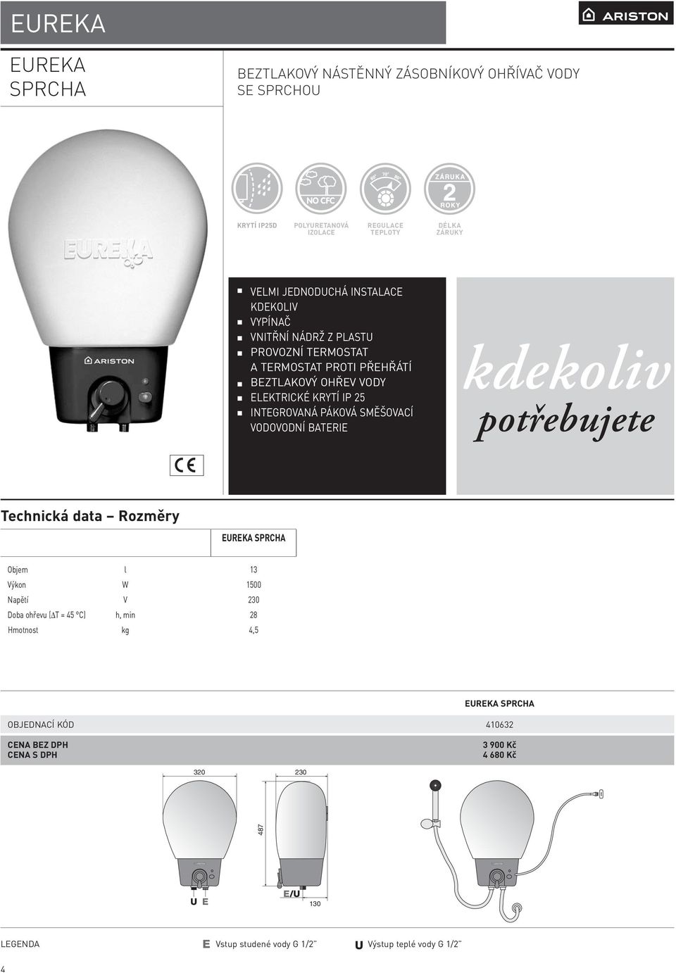 vodovodní baterie kdekoliv potřebujete EUREKA SPRCHA Objem l 13 Výkon W 1500 Napětí V 230 Doba ohřevu ( T = 45 C) h, min 28 Hmotnost kg 4,5 EUREKA SPRCHA